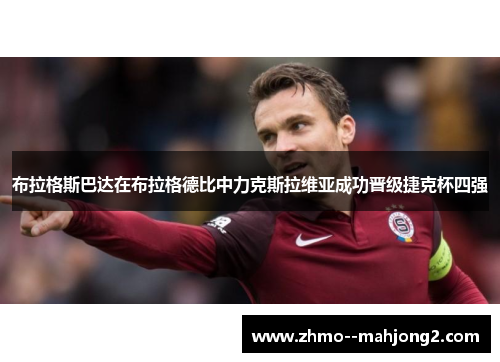 布拉格斯巴达在布拉格德比中力克斯拉维亚成功晋级捷克杯四强